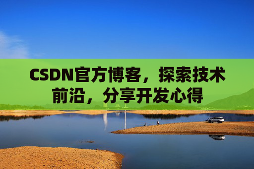CSDN官方博客，探索技术前沿，分享开发心得